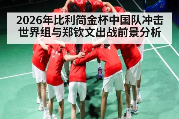 2026年比利简金杯中国队冲击世界组与郑钦文出战前景分析 - bsports